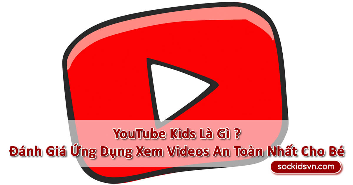 YouTube Kids - Nền Tảng Xem Video Trẻ Em An Toàn Nhất Hiện Nay